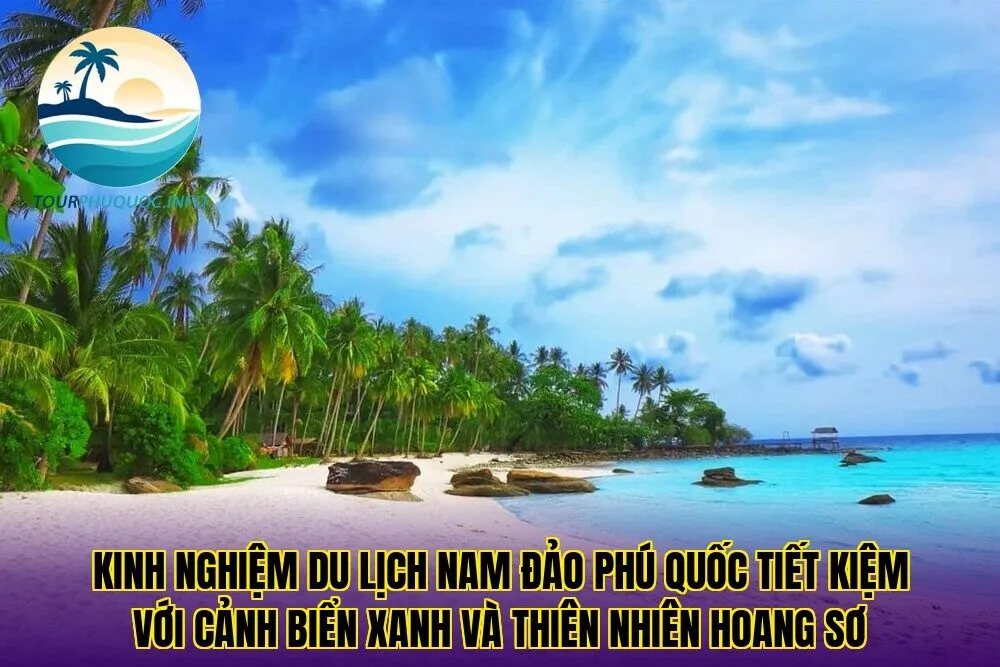 Kinh nghiệm du lịch Nam đảo Phú Quốc tiết kiệm với cảnh biển xanh và thiên nhiên hoang sơ