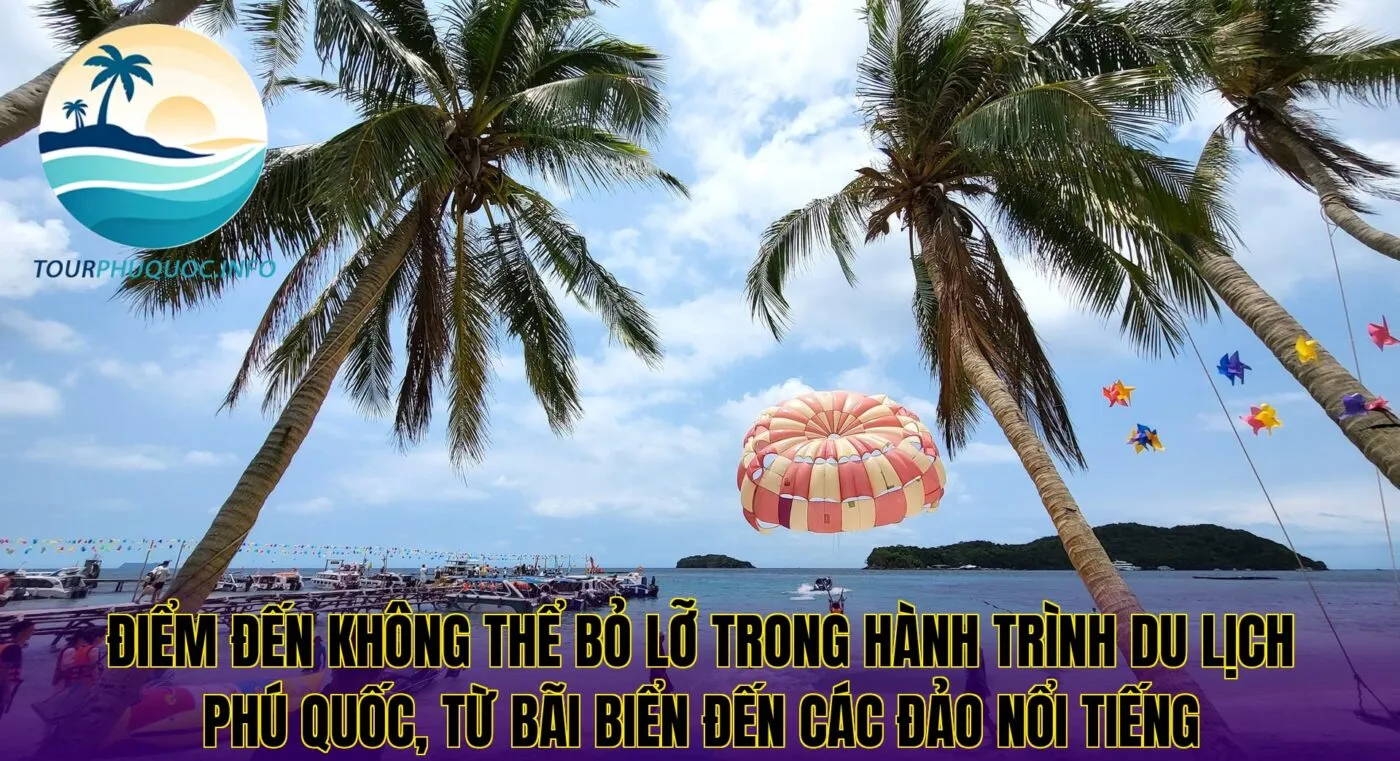 Điểm đến không thể bỏ lỡ trong hành trình du lịch Phú Quốc, từ bãi biển đến các đảo nổi tiếng