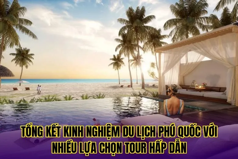 tổng kết kinh nghiệm du lịch phú quốc với nhiều lựa chọn tour hấp dẫn