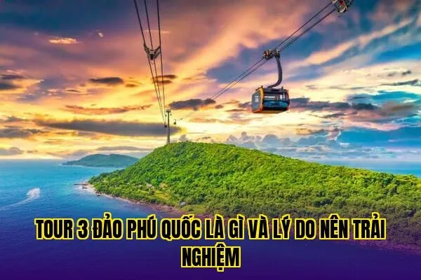 tour 3 đảo phú quốc là gì và lý do nên trải nghiệm