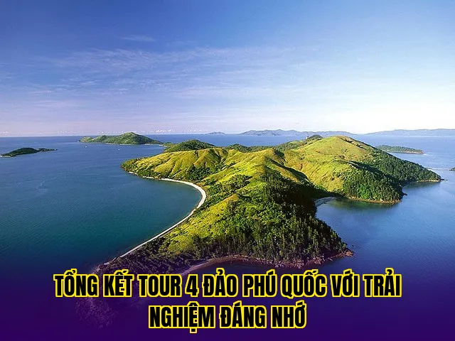 tổng kết tour 4 đảo phú quốc với trải nghiệm đáng nhớ