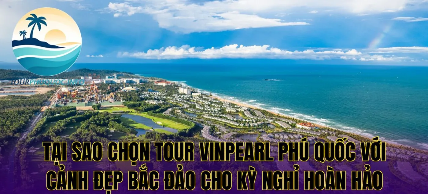 Tại sao chọn tour Vinpearl Phú Quốc với cảnh đẹp Bắc đảo cho kỳ nghỉ hoàn hảo