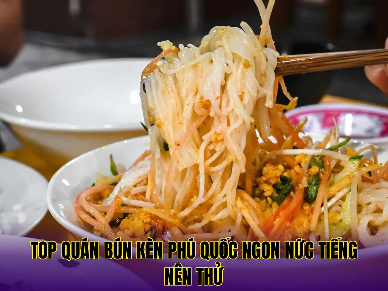 Top quán bún kèn Phú Quốc ngon nức tiếng nên thử