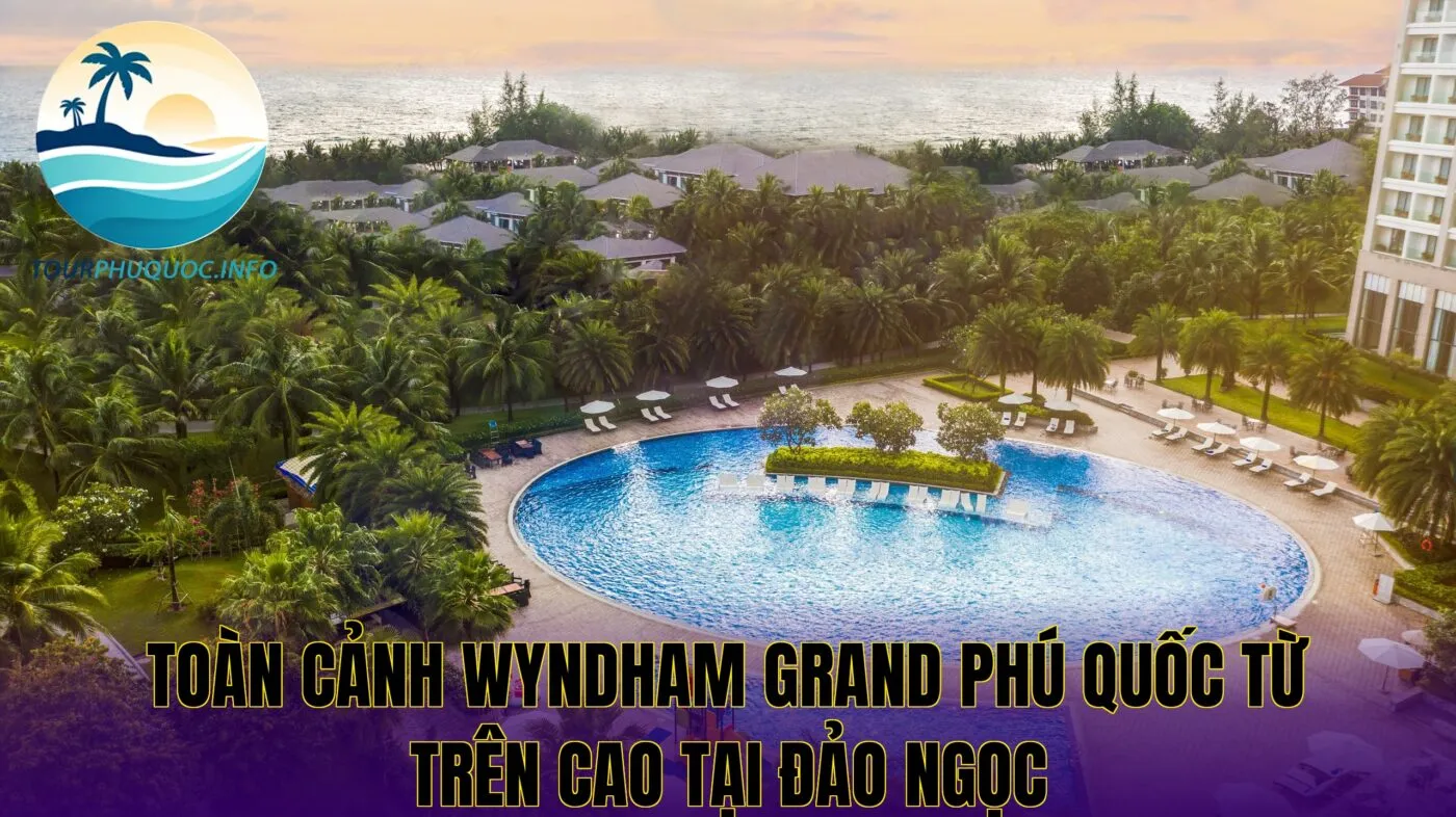 Toàn cảnh Wyndham Grand Phú Quốc từ trên cao tại đảo Ngọc