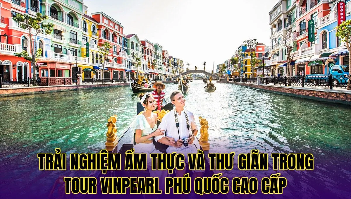 trải nghiệm ẩm thực và thư giãn trong tour vinpearl phú quốc cao cấp