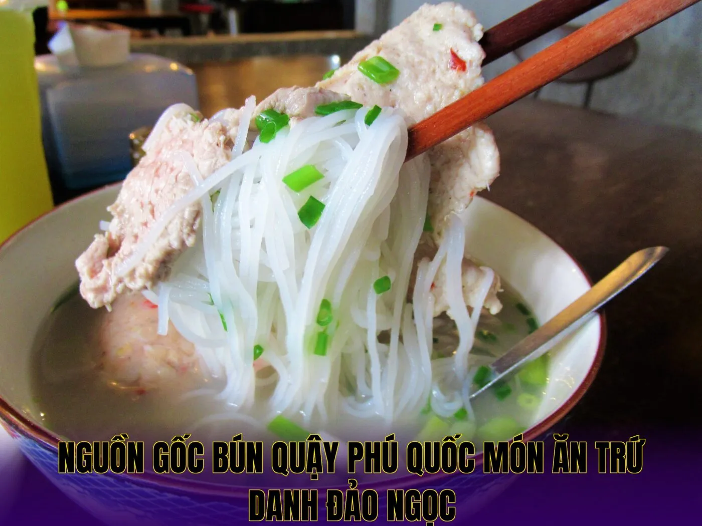 Nguồn gốc bún quậy Phú Quốc món ăn trứ danh đảo Ngọc