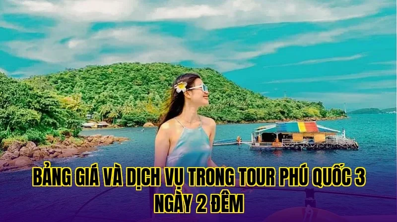 bảng giá và dịch vụ trong tour phú quốc 3 ngày 2 đêm