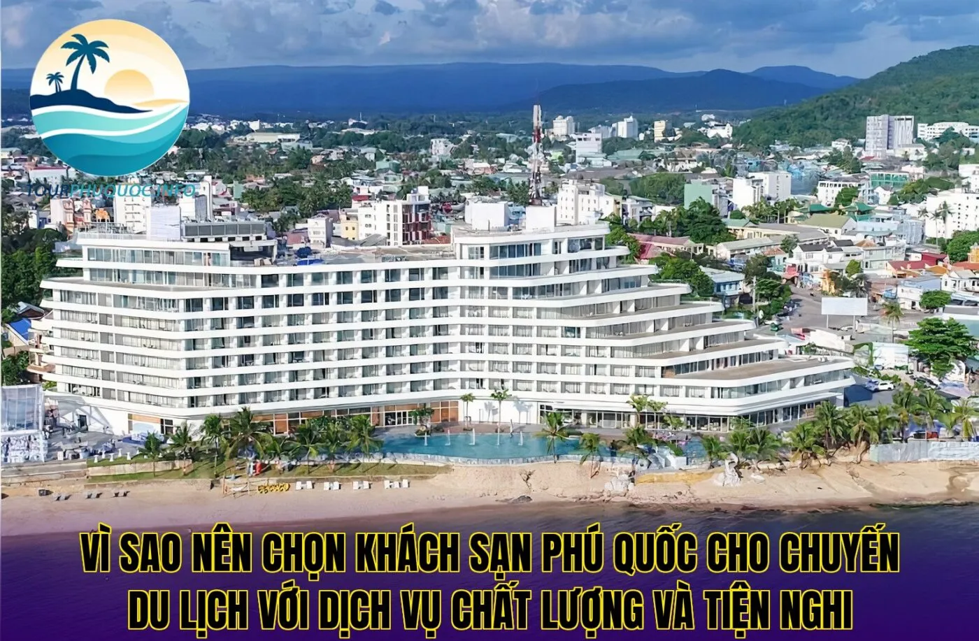 Vì sao nên chọn khách sạn Phú Quốc cho chuyến du lịch với dịch vụ chất lượng và tiện nghi