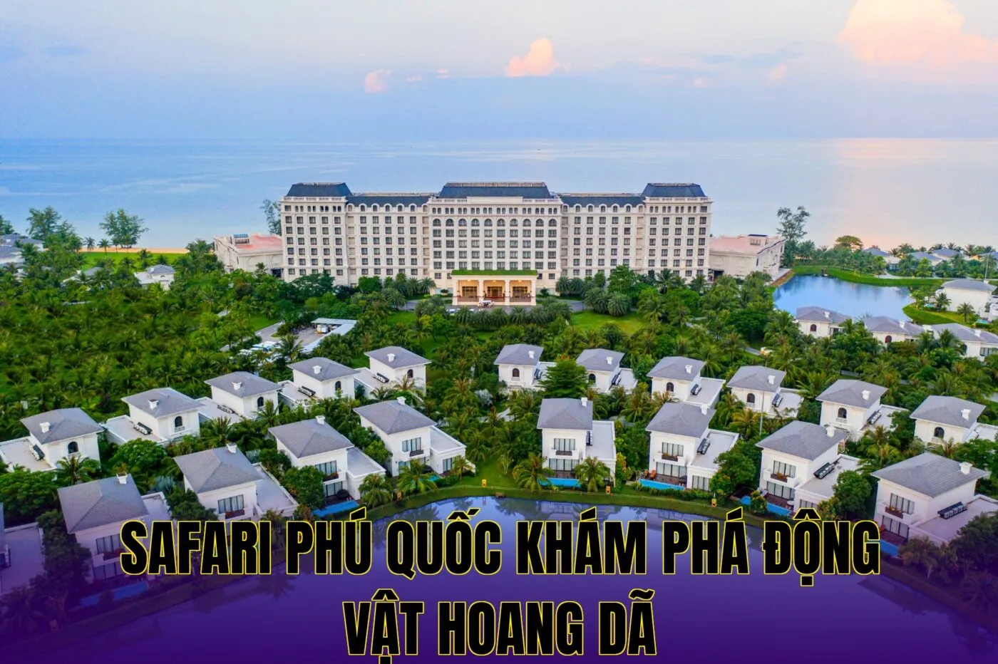 Safari Phú Quốc Khám Phá Động Vật Hoang Dã