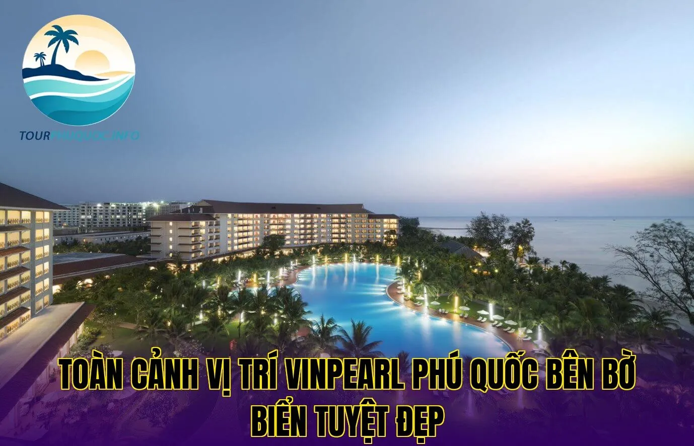 Toàn cảnh vị trí Vinpearl Phú Quốc bên bờ biển tuyệt đẹp