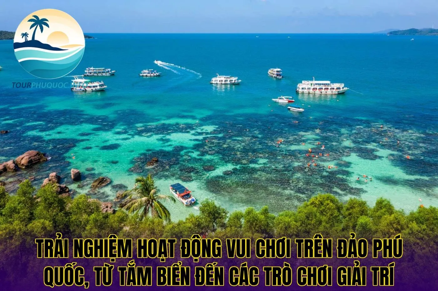 Trải nghiệm hoạt động vui chơi trên đảo Phú Quốc, từ tắm biển đến các trò chơi giải trí