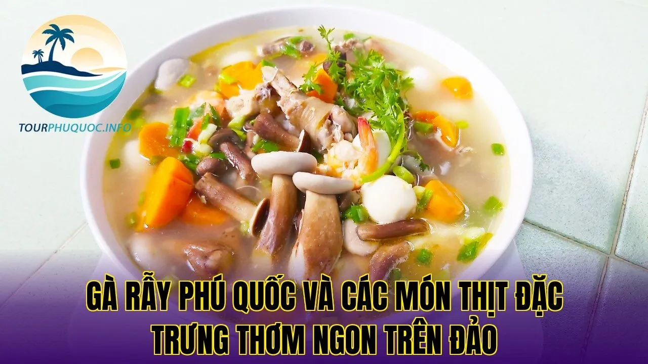 Gà rẫy Phú Quốc và các món thịt đặc trưng thơm ngon trên đảo