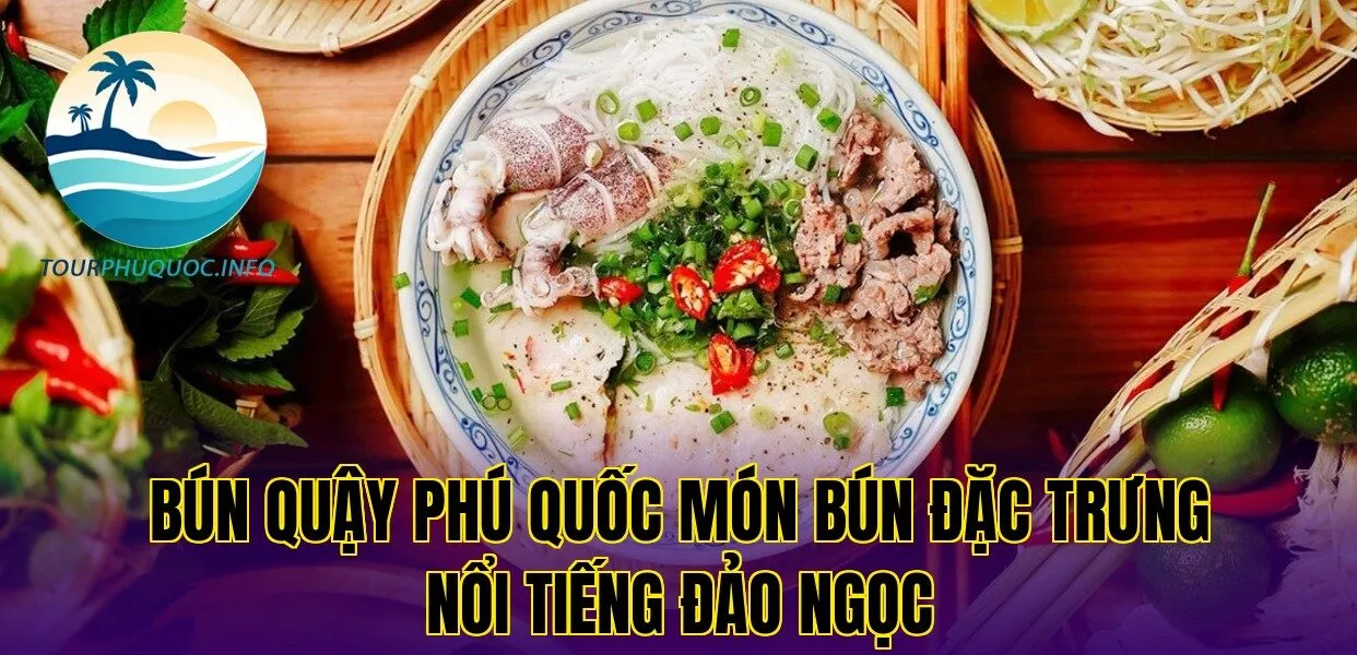 Phú Quốc có đặc săn gì - Bún quậy Phú Quốc món bún đặc trưng nổi tiếng đảo ngọc