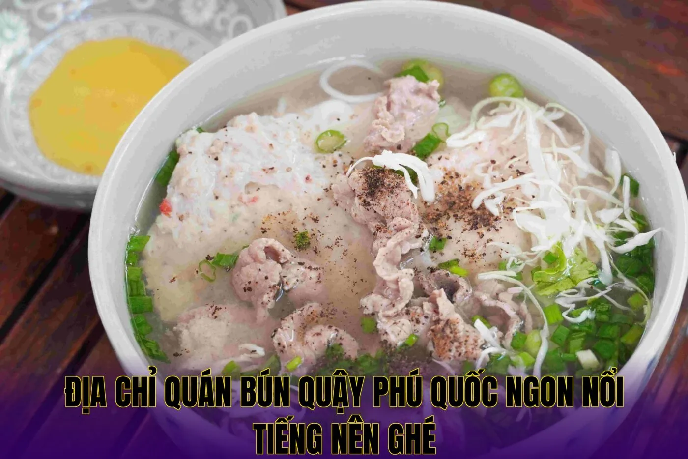 Địa chỉ quán bún quậy Phú Quốc ngon nổi tiếng nên ghé