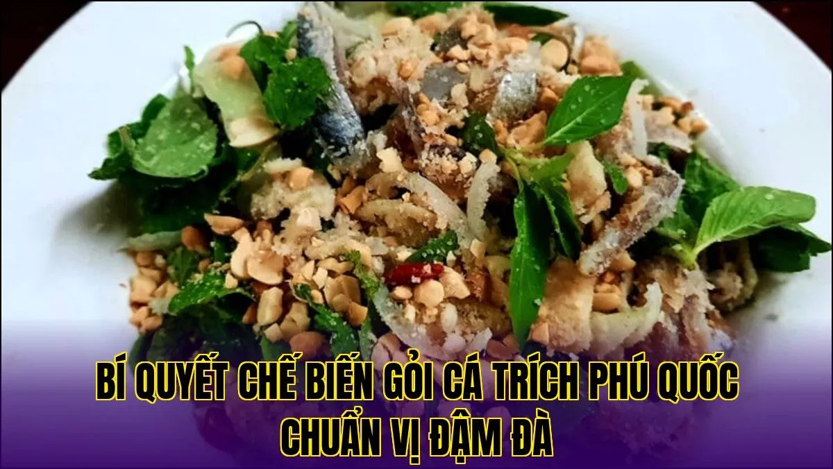 Bí quyết chế biến gỏi cá trích Phú Quốc chuẩn vị đậm đà