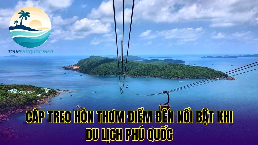 Cáp treo Hòn Thơm điểm đến nổi bật khi du lịch Phú Quốc
