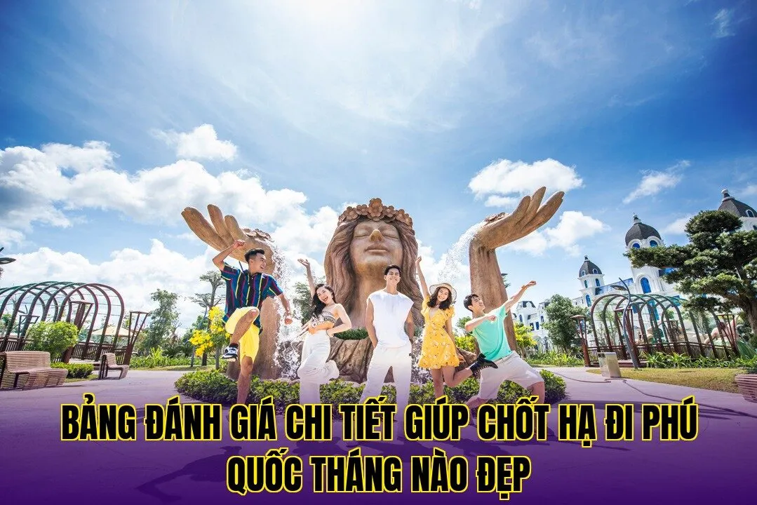 Bảng đánh giá chi tiết giúp chốt hạ đi Phú Quốc tháng nào đẹp