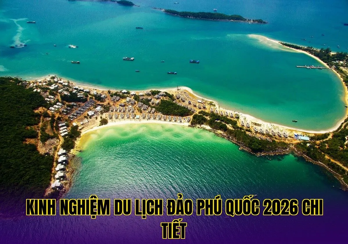 Kinh Nghiệm Du Lịch Đảo Phú Quốc 2026 Chi Tiết