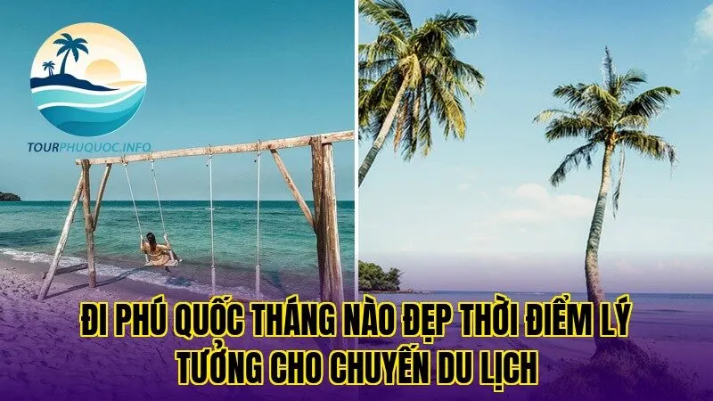 Đi Phú Quốc Tháng Nào Đẹp Thời Điểm Lý Tưởng Cho Chuyến Du Lịch