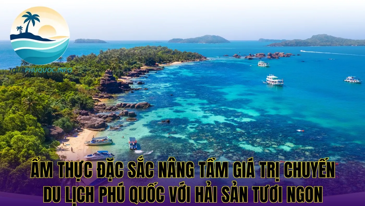 Ẩm thực đặc sắc nâng tầm giá trị chuyến du lịch Phú Quốc với hải sản tươi ngon