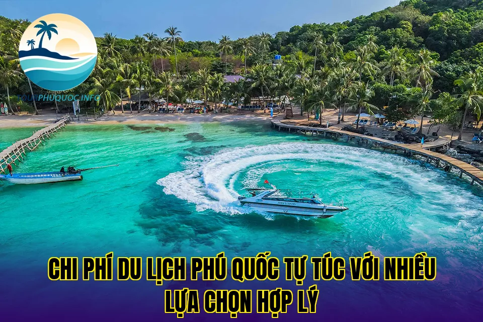Chi phí du lịch Phú Quốc tự túc với nhiều lựa chọn hợp lý