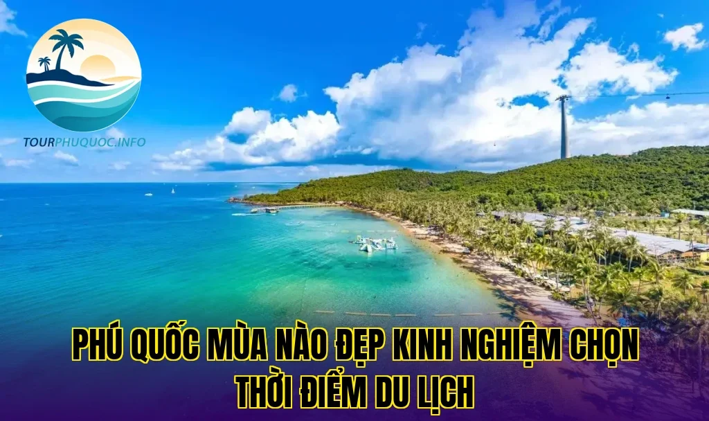 Phú Quốc Mùa Nào Đẹp Kinh Nghiệm Chọn Thời Điểm Du Lịch