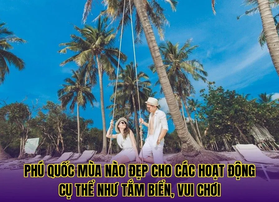 Phú Quốc mùa nào đẹp cho các hoạt động cụ thể như tắm biển, vui chơi