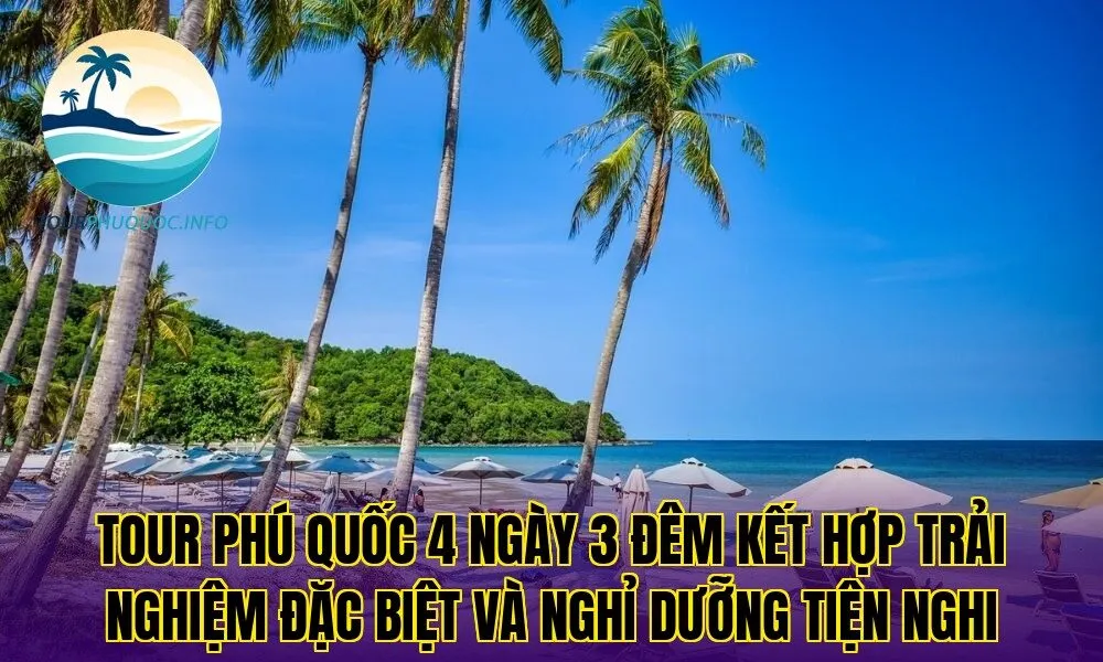 Tour Phú Quốc 4 ngày 3 đêm kết hợp trải nghiệm đặc biệt và nghỉ dưỡng tiện nghi