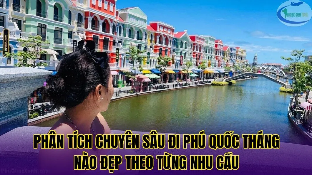 Phân tích chuyên sâu đi Phú Quốc tháng nào đẹp theo từng nhu cầu