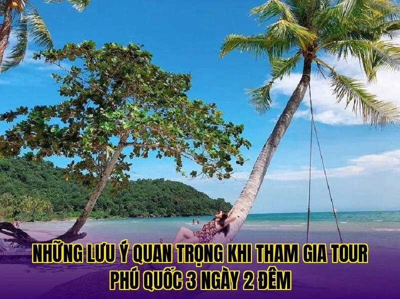 những lưu ý quan trọng khi tham gia tour phú quốc 3 ngày 2 đêm