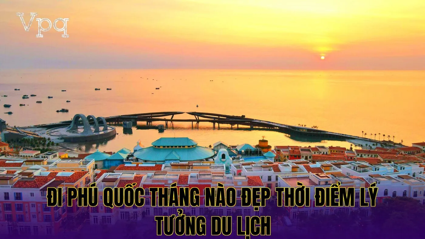 Đi Phú Quốc Tháng Nào Đẹp Thời Điểm Lý Tưởng Du Lịch