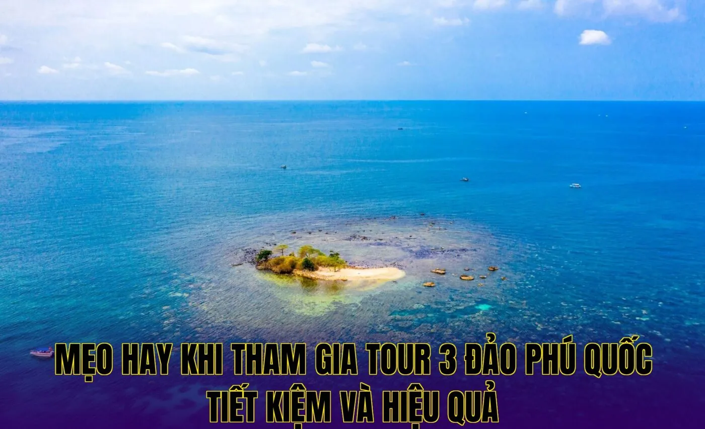 mẹo hay khi tham gia tour 3 đảo phú quốc tiết kiệm và hiệu quả