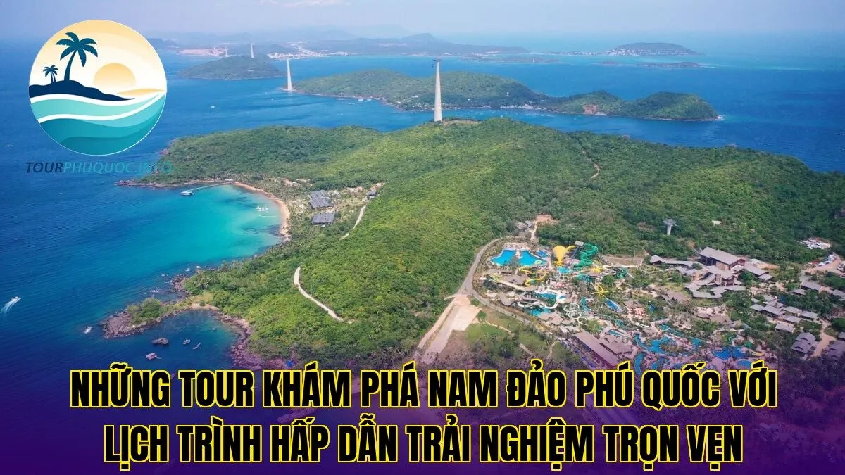 Những tour khám phá Nam đảo Phú Quốc với lịch trình hấp dẫn trải nghiệm trọn vẹn