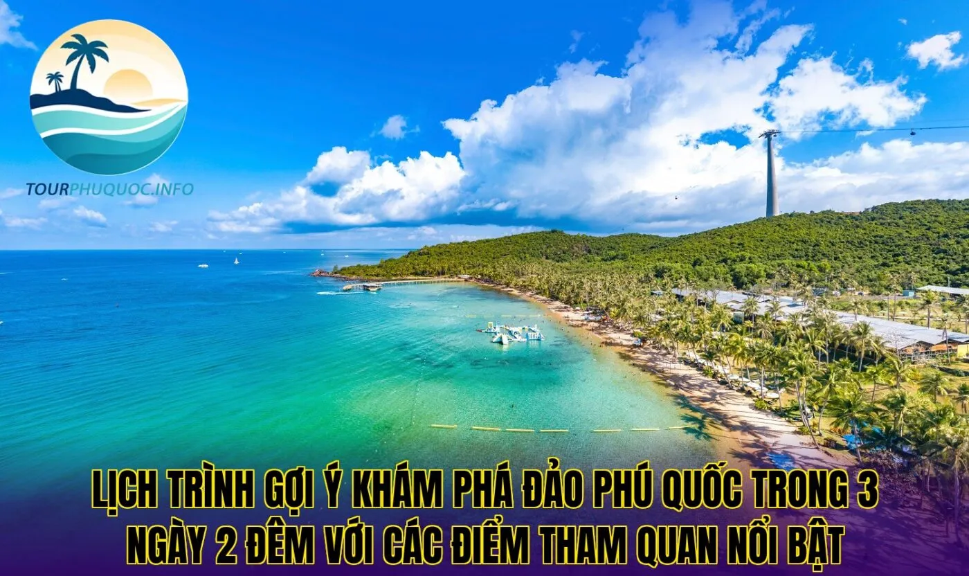 Lịch trình gợi ý khám phá đảo Phú Quốc trong 3 ngày 2 đêm với các điểm tham quan nổi bật
