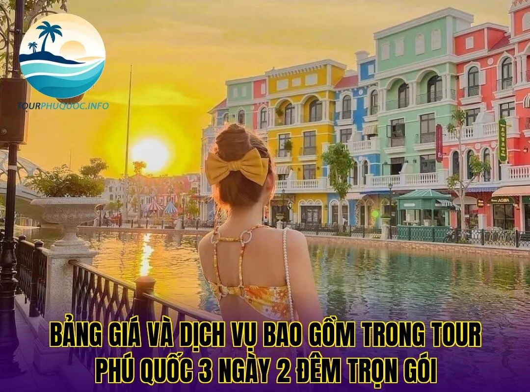 Bảng giá và dịch vụ bao gồm trong tour Phú Quốc 3 ngày 2 đêm trọn gói