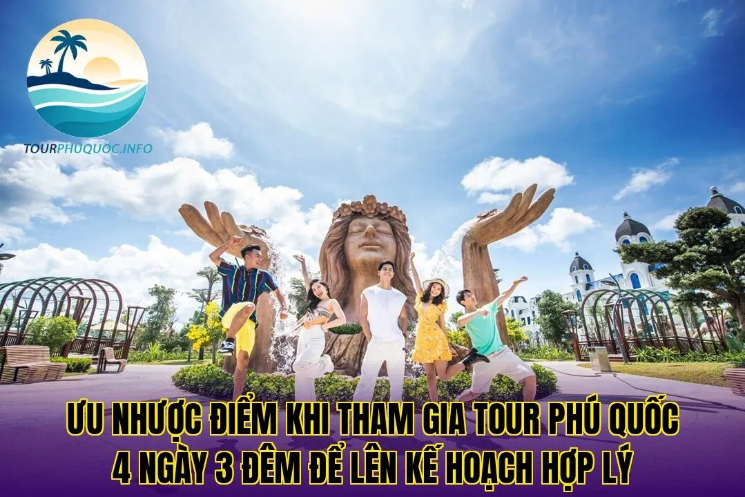 Ưu nhược điểm khi tham gia tour Phú Quốc 4 ngày 3 đêm để lên kế hoạch hợp lý