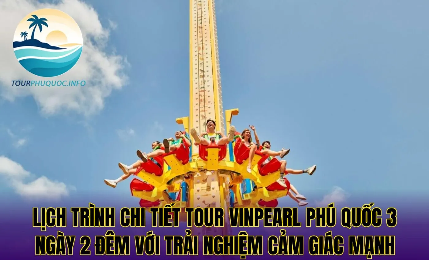 Lịch trình chi tiết tour Vinpearl Phú Quốc 3 ngày 2 đêm với trải nghiệm cảm giác mạnh