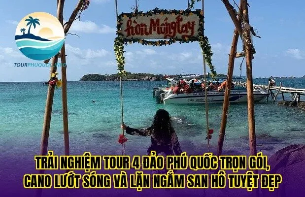 Trải nghiệm tour 4 đảo Phú Quốc trọn gói, cano lướt sóng và lặn ngắm san hô tuyệt đẹp