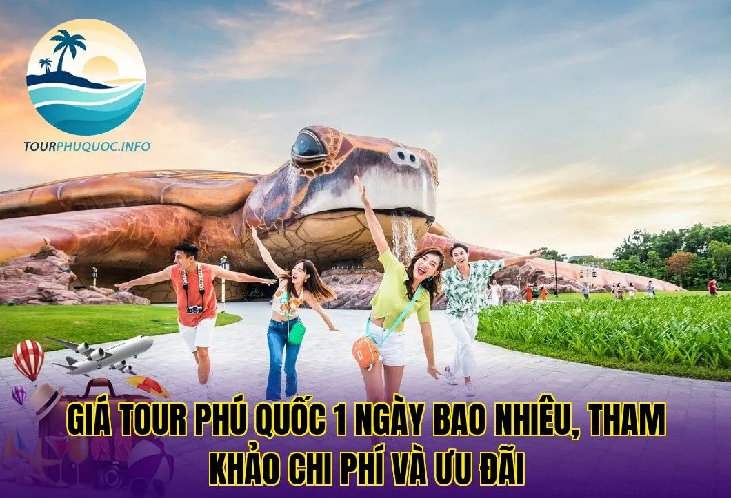 Giá tour Phú Quốc 1 ngày bao nhiêu, tham khảo chi phí và ưu đãi