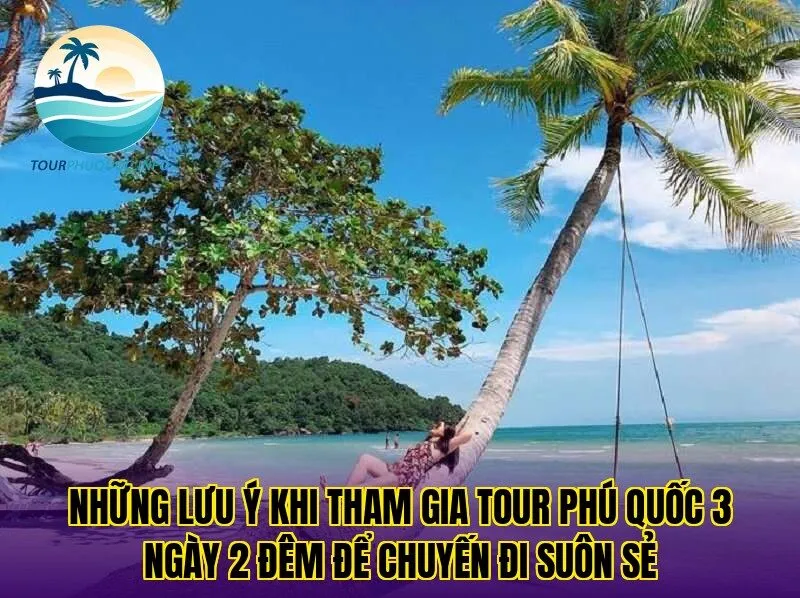 Những lưu ý khi tham gia tour Phú Quốc 3 ngày 2 đêm để chuyến đi suôn sẻ