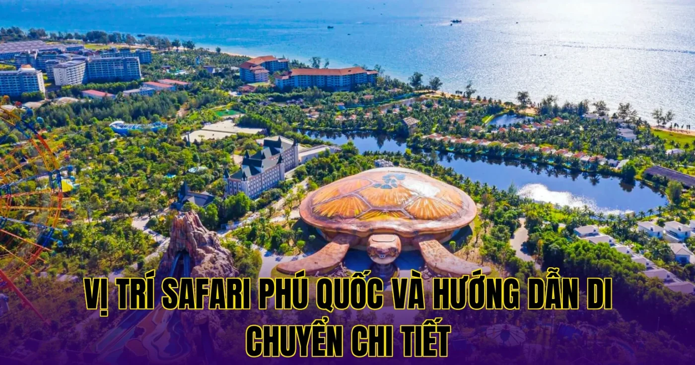 Vị trí Safari Phú Quốc và hướng dẫn di chuyển chi tiết