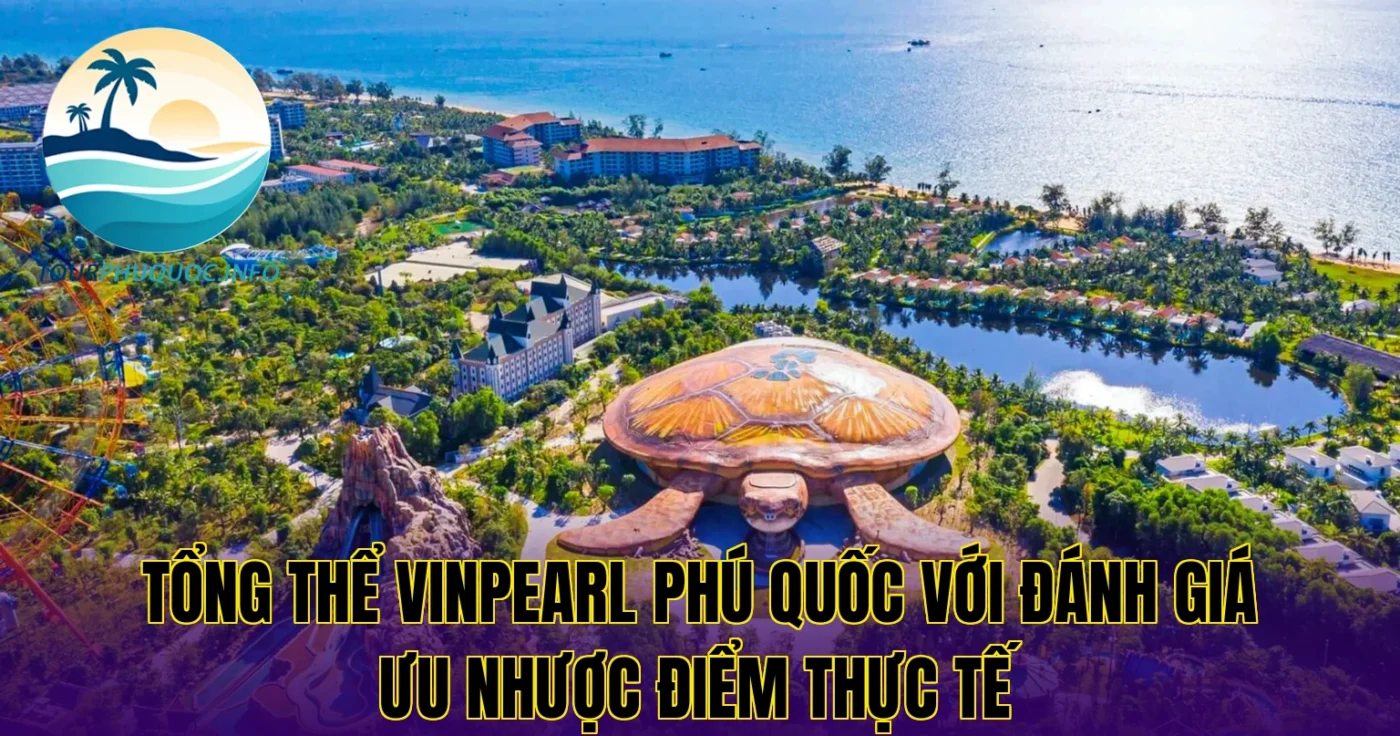 Tổng thể Vinpearl Phú Quốc với đánh giá ưu nhược điểm thực tế