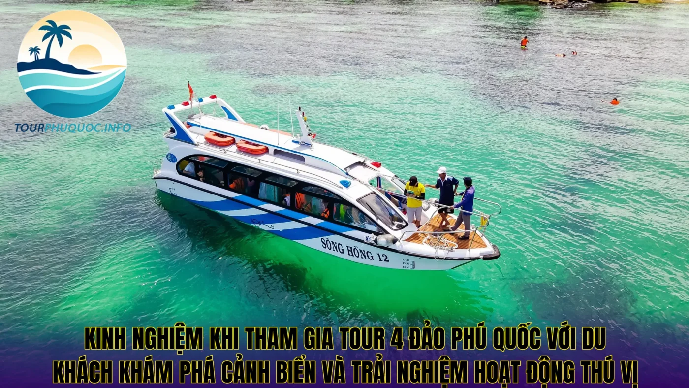 Kinh nghiệm khi tham gia tour 4 đảo Phú Quốc với du khách khám phá cảnh biển và trải nghiệm hoạt động thú vị