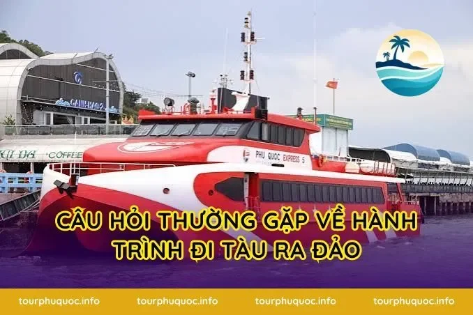 Câu hỏi thường gặp về hành trình đi tàu ra đảo