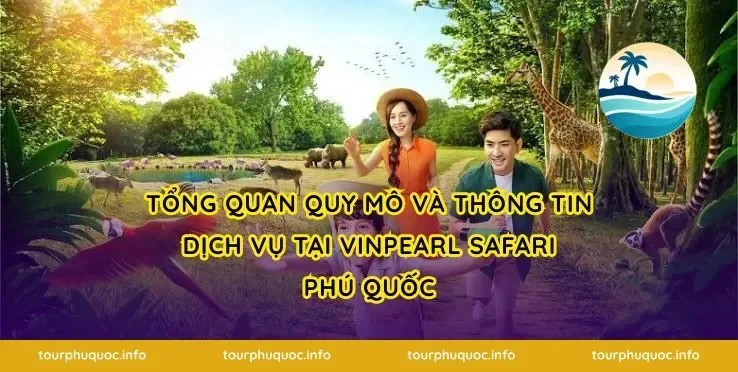 Tổng quan quy mô và thông tin dịch vụ tại Vinpearl Safari Phú Quốc